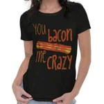 Funny Food Pun Humor You Bacon Crazy Joke Womens Top Junior Graphic Tee. Fixed Price $14.99.